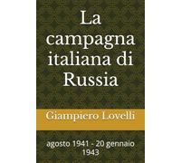 La campagna italiana di Russia: agosto 1941 - 20 gennaio 1943 (Storia Contemporanea e Biografie di uomini e donne dell'Ottocento e del Novecento)