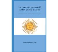 La canción que nació antes que la nación: Historia documental del Himno Nacional Argentino