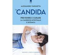 La candida. Prevenire e curare la candidosi intestinale e sistemica (Salute e benessere)