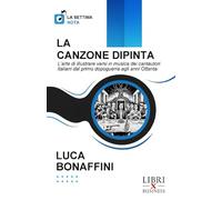 LA CANZONE DIPINTA: L’arte di illustrare versi in musica dei cantautori italiani dal primo dopoguerra agli anni Ottanta (La Settima Nota)