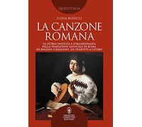 La canzone romana. La storia insolita e straordinaria della tradizione musicale di Roma. Da Balzani a Baglioni, da Venditti a Ultimo (Quest'Italia)