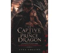 LA CAPTIVE DU PRINCE DRAGON: Une romance de fantasy sombre mêlant ennemis devenus amants, âmes sœurs prédestinées et dangereux secrets