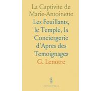 La Captivite de Marie-Antoinette: Les Feuillants, le Temple, la Conciergerie d'Apres des Temoignages