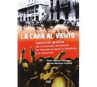 La cara al viento. Memoria grafica del movimiento estudiantil de Granada durante la dictadura y la transición (Fuera de Colección)