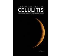 La cara oculta de la celulitis. Todo lo que no sabes y que nunca te habían contado (SIN COLECCION)