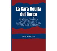 La Cara Oculta del Barça: Mentiras, fraudes y favoritismos que cambiaron la historia del Fútbol Club Barcelona