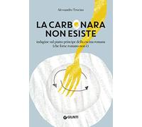 La carbonara non esiste: Indagine sul piatto principe della cucina romana (che forse romano non è) (Cucina varia)