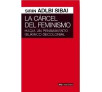 La Carcel Del Feminismo: Hacia Un Pensamiento Islamico Decolonial