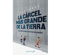 La cárcel más grande de la tierra: Una historia de los territorios ocupados (ENSAYO)