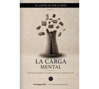 LA CARGA MENTAL: El trabajo invisible de recordar, anticipar y sostenerlo todo (SERIE 2 EL COSTO DE SER FUERTE)