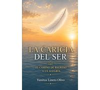 La Caricia del Ser: El Camino de regreso a la Alegría