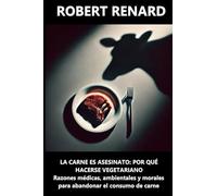 La carne es asesinato: por qué hacerse vegetariano: Razones médicas, ambientales y morales para abandonar el consumo de carne