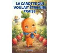 La carotte qui voulait être une fraise: Une drôle d'aventure au fond du potager - Histoire tendre et touchante pour enfants 5-8 ans - Idéal pour lire le soir: 2