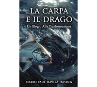 La Carpa E Il Drago "Un Elogio Alla Trasformazione” (I DODICI PERCORSI DELLA TRASFORMAZIONE)