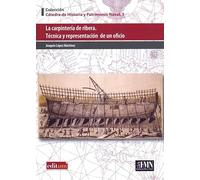 La Carpintería de Ribera. Técnica y Representación de Un Oficio (SIN COLECCION)
