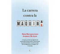 La carrera contra la máquina: Cómo la revolución digital está acelerando la innovación, aumentando la productividad y transformando irreversiblemente el empleo y la economía