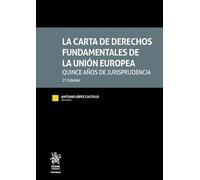 La carta de Derechos Fundamentales de la Unión Europea. Quince años de jurisprudencia 2ª Edición (Tratados, Comentarios y Practicas Procesales)
