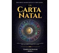 La Carta Natal: Descubre el significado de tu carta Astral, con el poder de tus signos del zodiaco y los planetas para descubrir el camino de tu alma