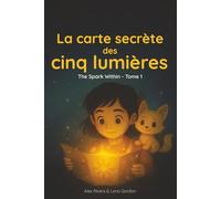 La carte secrète des cinq lumières: Une aventure du soir douce et enveloppante, pour cultiver le calme, la confiance et les forces intérieures qui grandissent en chaque enfant. (The Spark Within)