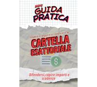 LA CARTELLA ESATTORIALE Guida Pratica: Difendersi,capire importi e scadenze (Mini Guide Pratiche)