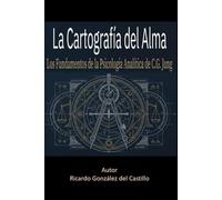 La Cartografía del Alma: Los fundamentos de La Psicología Analítica de C.G. Jung