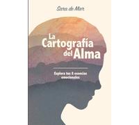La Cartografía del Alma: Una guía para comprenderte, sanar y florecer