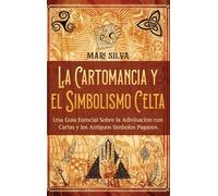 La cartomancia y el simbolismo celta: Una guía esencial sobre la adivinación con cartas y los antiguos símbolos paganos