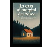 LA CASA AI MARGINI DEL BOSCO: Storia di due bambine sospese tra verità e silenzio (ROMANZANDO)