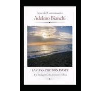 LA CASA CHE NON ESISTE: Un'indagine che nessuno voleva (I casi del Commissario Adelmo Bianchi)