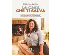 La casa che ti salva: Il metodo di interior & garden design per trasformare casa, giardino e lavoro in spazi che ti fanno rinascere