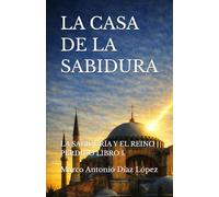 LA CASA DE LA SABIDURA: LA SABIDURÍA Y EL REINO PERDIDO LIBRO I