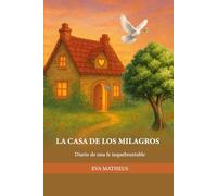 La Casa De Los Milagros: Diario De Una Fe Inquebrantable