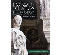 LA CASA DE PILATOS: Biografía de un palacio sevillano: 309 (Historia y Geografía)
