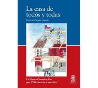 La casa de todos y todas: La Nueva Constitución que Chile merece y necesita