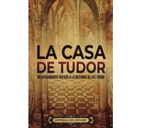 La Casa de Tudor: Un apasionante repaso a la historia de los Tudor (La historia de Inglaterra)