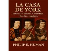 La Casa de York: Eduardo IV. Eduardo V. Ricardo III. Historia de Inglaterra.