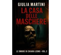 La casa delle maschere: Ogni volto nasconde una parte che non vuole recitare (Le ombre di Chiara Leone)