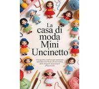 La casa di moda Mini Uncinetto: Una guida creativa per realizzare adorabili bambole all'uncinetto, abiti eleganti e accessori affascinanti