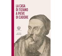 La casa di Tiziano a Pieve di Cadore