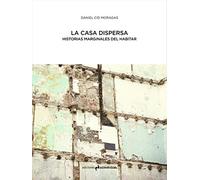 LA CASA DISPERSA: Historias marginales del habitar (ARQUITECTURA)