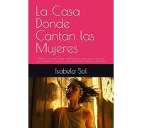 La Casa Donde Cantan las Mujeres: Prólogo - la voz de la autora, hablándote a ti, lectora, como a una vieja amiga sentada a su lado en la cocina, donde huele a chile frito y café negro