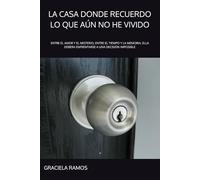 LA CASA DONDE RECUERDO LO QUE AÚN NO HE VIVIDO: ENTRE EL AMOR Y EL MISTERIO, ENTRE EL TIEMPO Y LA MEMORIA, ELLA DEBERA ENFRENTARSE A UNA DECISIÓN IMPOSIBLE