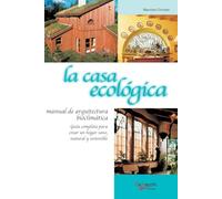 La casa ecológica: Guía completa para crear un hogar sano, natural y sostenible