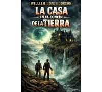 La casa en el confín de la Tierra: Un viaje al fin del universo. Horror cósmico antes de Lovecraft | Clásico de ciencia ficción y terror (Clásicos de ciencia ficción, fantasía y terror)