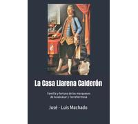 La Casa Llarena Calderón: Familia y fortuna de los marqueses de Acialcázar y Torrehermosa: 5 (Historias de Familias)