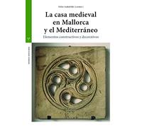 La casa medieval en Mallorca y el Mediterráneo: Elementos constructivos y decorativos (Estudios Históricos La Olmeda)