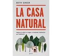 La casa natural: Mejora tu salud, tu hogar y el planeta, habitación por habitación (Zenith Green)