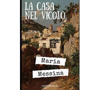 La casa nel vicolo: Romanzo di Maria Messina pubblico nel 1920, che allora ebbe subito successo di pubblico e critica + Piccola biografia e analisi (Italian Edition)