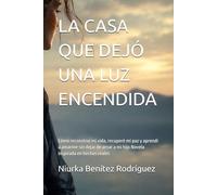 LA CASA QUE DEJÓ UNA LUZ ENCENDIDA: Cómo reconstruí mi vida, recuperé mi paz y aprendí a amarme sin dejar de amar a mi hijo Novela inspirada en hechos reales
