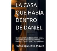 LA CASA QUE HABÍA DENTRO DE DANIEL: CÓMO UN HOMBRE DEJÓ DE CULPAR AL MUNDO, APRENDIÓ A SOSTENERSE Y ENCONTRÓ EL HOGAR QUE LLEVABA TODA LA VIDA BUSCANDO